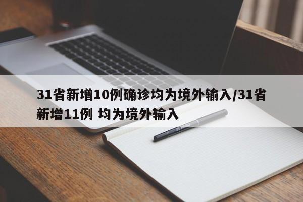 31省新增10例确诊均为境外输入/31省新增11例 均为境外输入