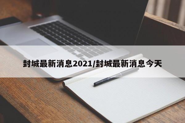 封城最新消息2021/封城最新消息今天