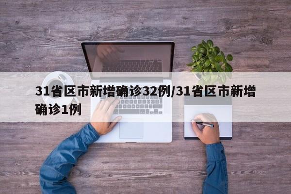 31省区市新增确诊32例/31省区市新增确诊1例