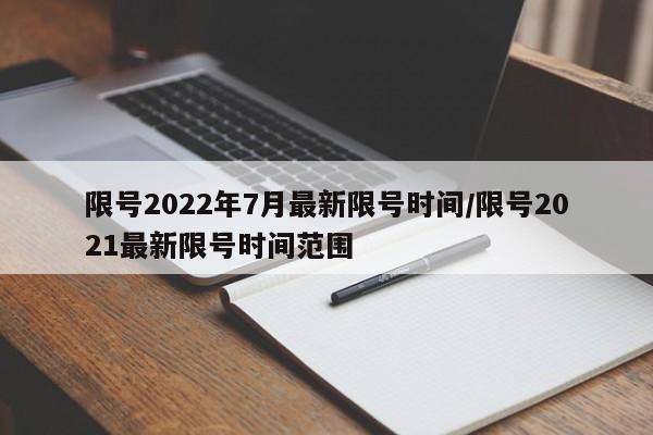 限号2022年7月最新限号时间/限号2021最新限号时间范围 限号2022年7月最新限号时间/限号2021最新限号时间范围