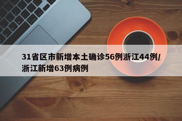 31省区市新增本土确诊56例浙江44例/浙江新增63例病例