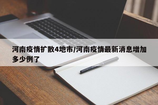 河南疫情扩散4地市/河南疫情最新消息增加多少例了 河南疫情扩散4地市/河南疫情最新消息增加多少例了