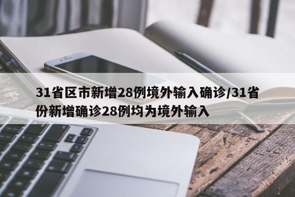 31省区市新增28例境外输入确诊/31省份新增确诊28例均为境外输入