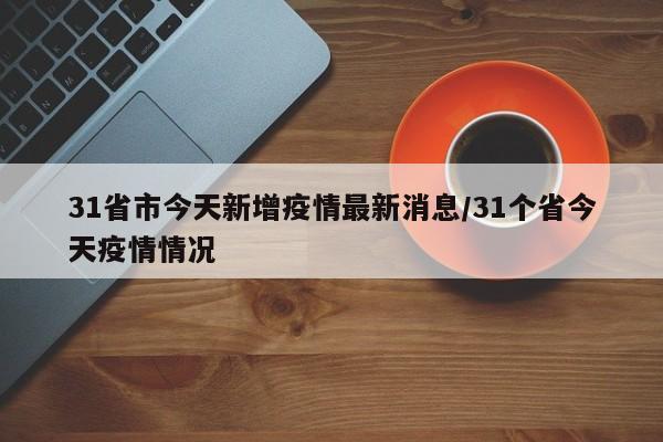 31省市今天新增疫情最新消息/31个省今天疫情情况