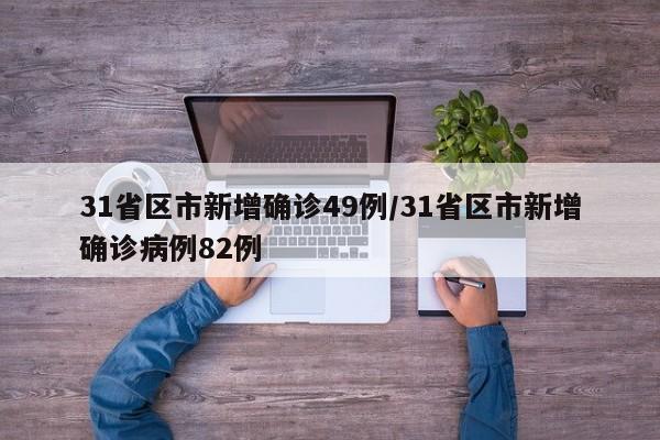 31省区市新增确诊49例/31省区市新增确诊病例82例
