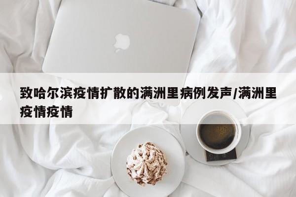 致哈尔滨疫情扩散的满洲里病例发声/满洲里疫情疫情 致哈尔滨疫情扩散的满洲里病例发声/满洲里疫情疫情