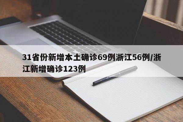 31省份新增本土确诊69例浙江56例/浙江新增确诊123例