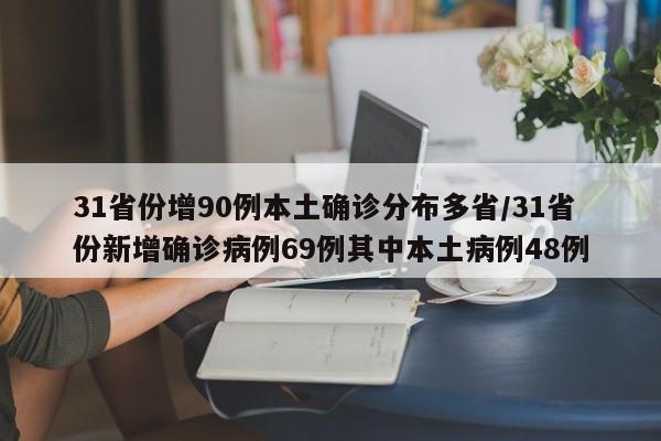 31省份增90例本土确诊分布多省/31省份新增确诊病例69例其中本土病例48例