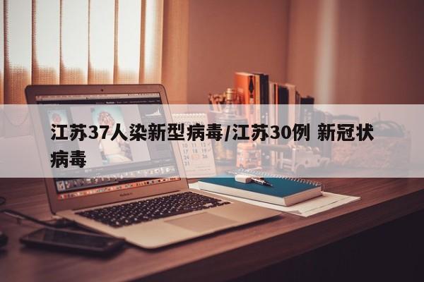 江苏37人染新型病毒/江苏30例 新冠状病毒