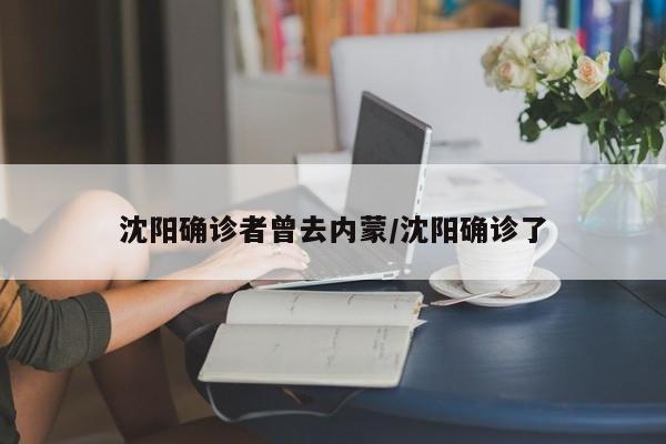 沈阳确诊者曾去内蒙/沈阳确诊了
