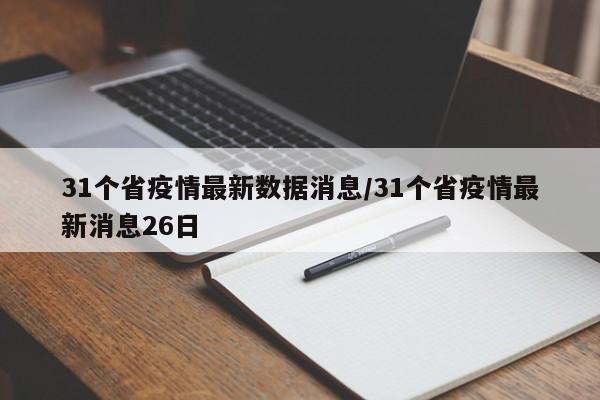 31个省疫情最新数据消息/31个省疫情最新消息26日