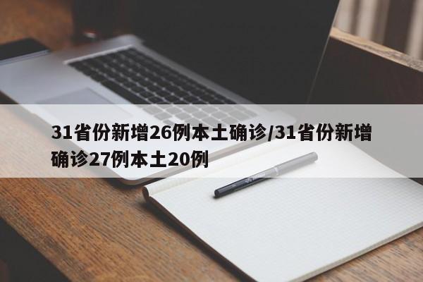 31省份新增26例本土确诊/31省份新增确诊27例本土20例