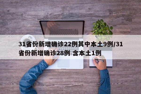 31省份新增确诊22例其中本土9例/31省份新增确诊28例 含本土1例