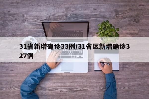 31省新增确诊33例/31省区新增确诊327例