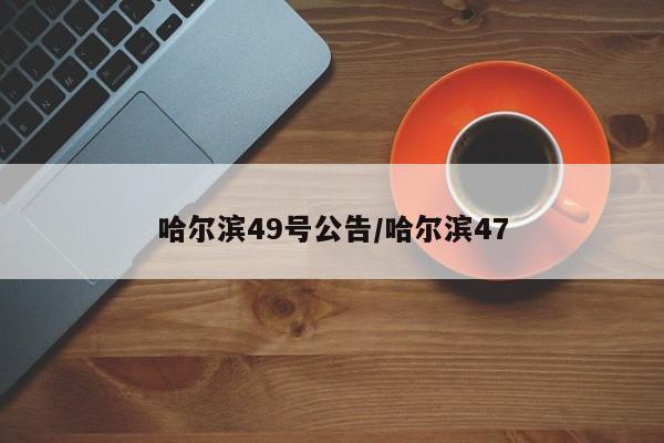 哈尔滨49号公告/哈尔滨47