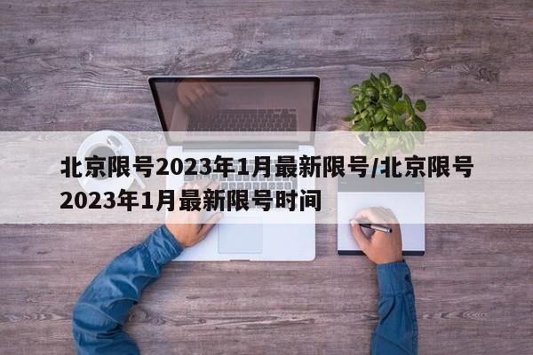 北京限号2023年1月最新限号/北京限号2023年1月最新限号时间
