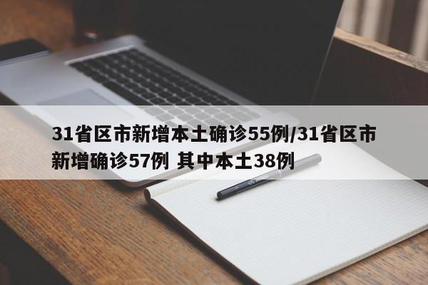 31省区市新增本土确诊55例/31省区市新增确诊57例 其中本土38例