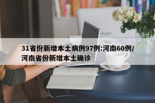 31省份新增本土病例97例:河南60例/河南省份新增本土确诊