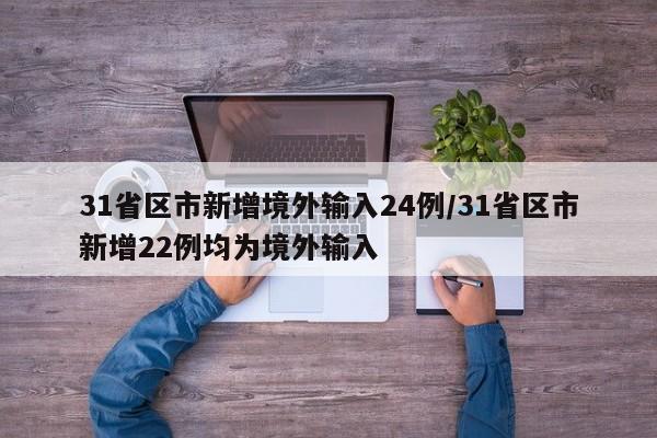 31省区市新增境外输入24例/31省区市新增22例均为境外输入