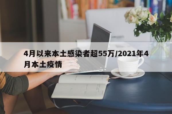 4月以来本土感染者超55万/2021年4月本土疫情