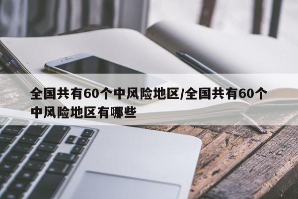 全国共有60个中风险地区/全国共有60个中风险地区有哪些
