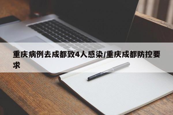 重庆病例去成都致4人感染/重庆成都防控要求