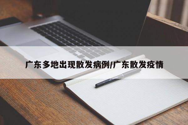 广东多地出现散发病例/广东散发疫情