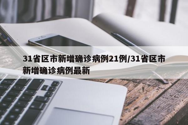 31省区市新增确诊病例21例/31省区市新增确诊病例最新