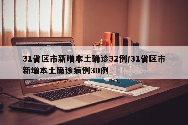 31省区市新增本土确诊32例/31省区市新增本土确诊病例30例