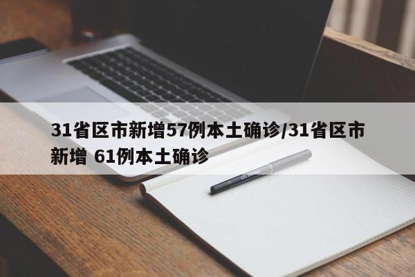 31省区市新增57例本土确诊/31省区市新增 61例本土确诊