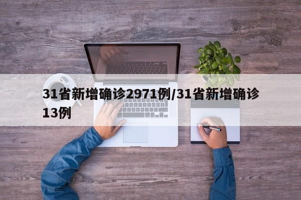 31省新增确诊2971例/31省新增确诊13例