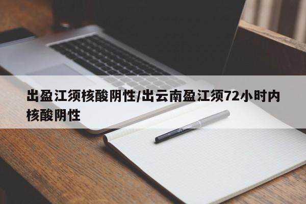 出盈江须核酸阴性/出云南盈江须72小时内核酸阴性